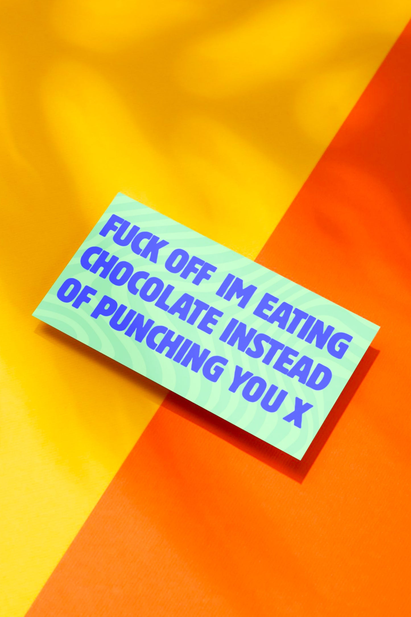 FUCK OFF IM EATING CHOCOLATE INSTEAD OF PUNCHING YOU X - GREEN