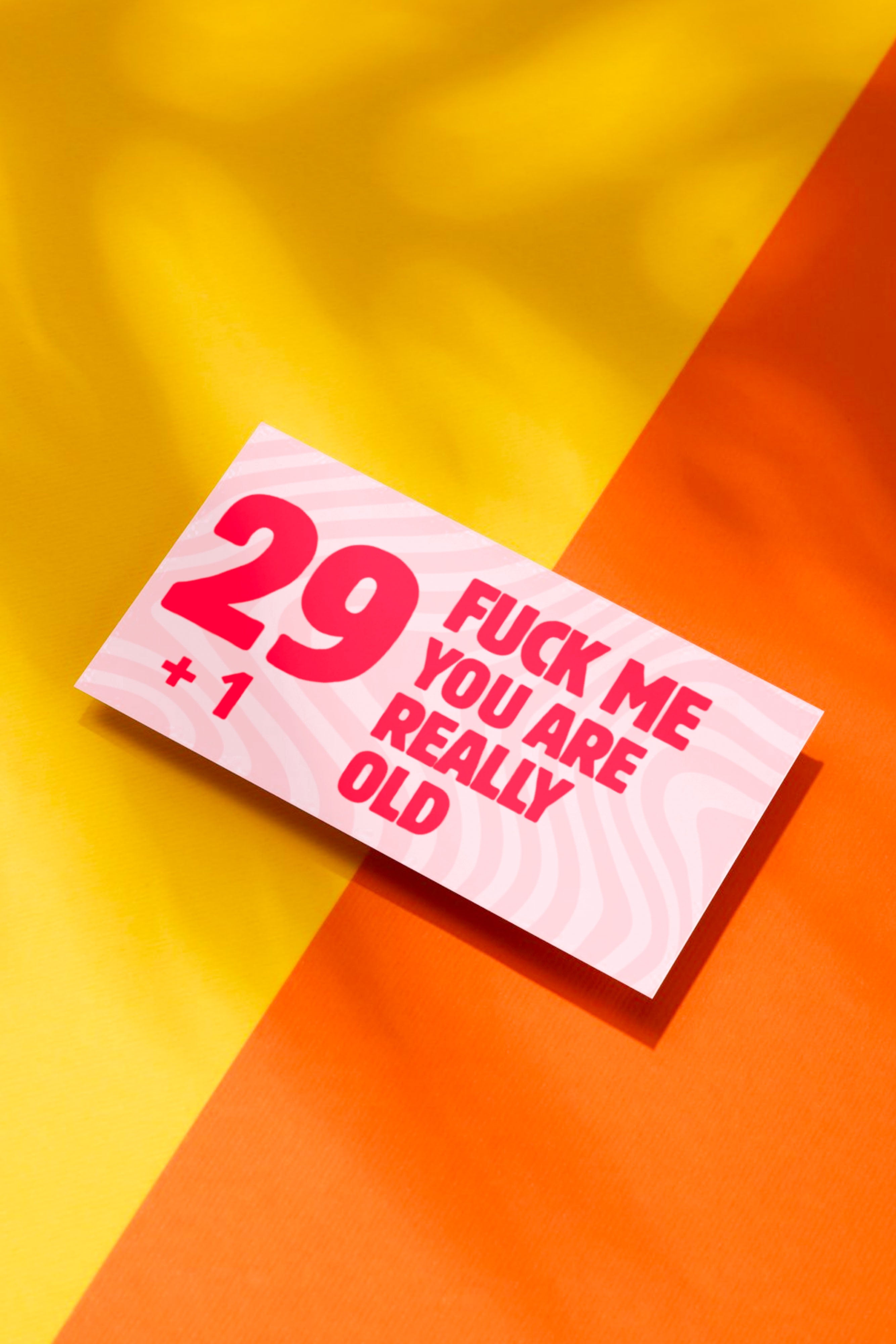 29+1 FUCK ME YOU ARE REALLY OLD
