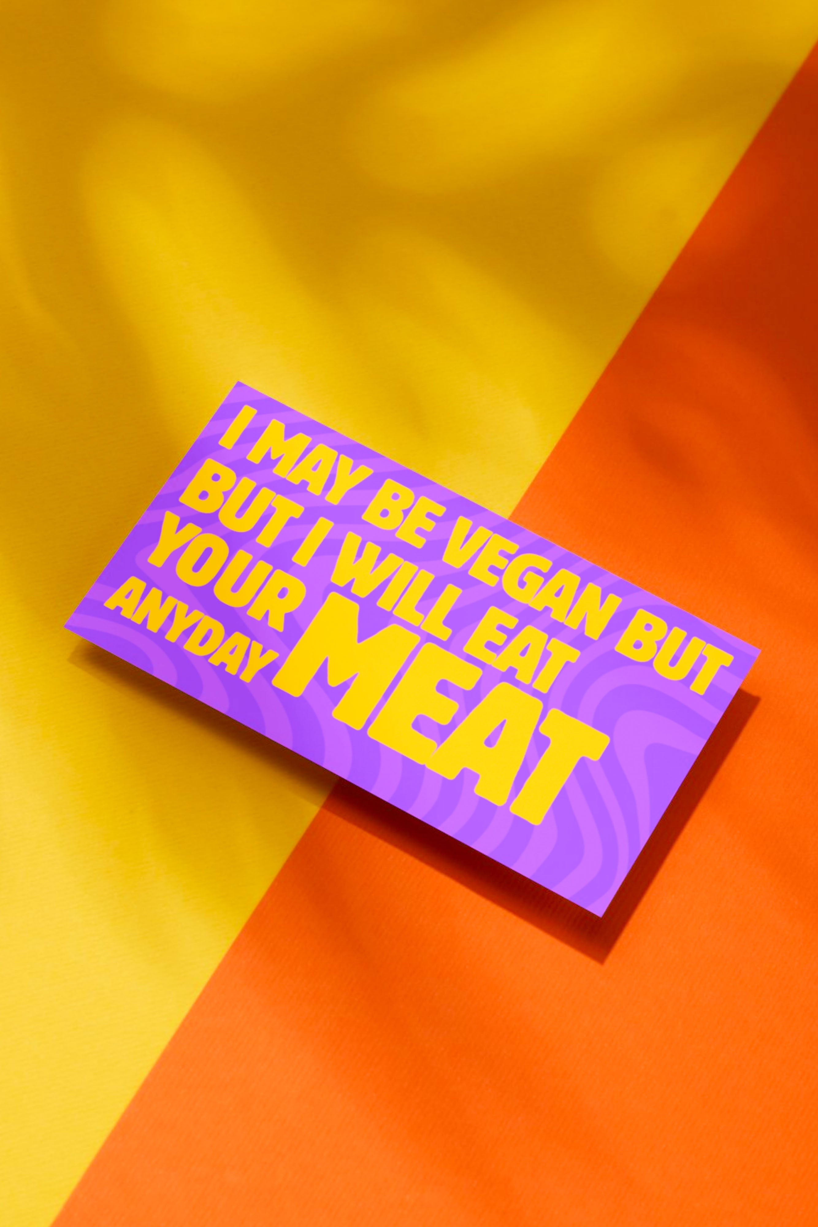 I MAY BE VEGAN BUT I WILL EAT YOUR MEAT ANYDAY