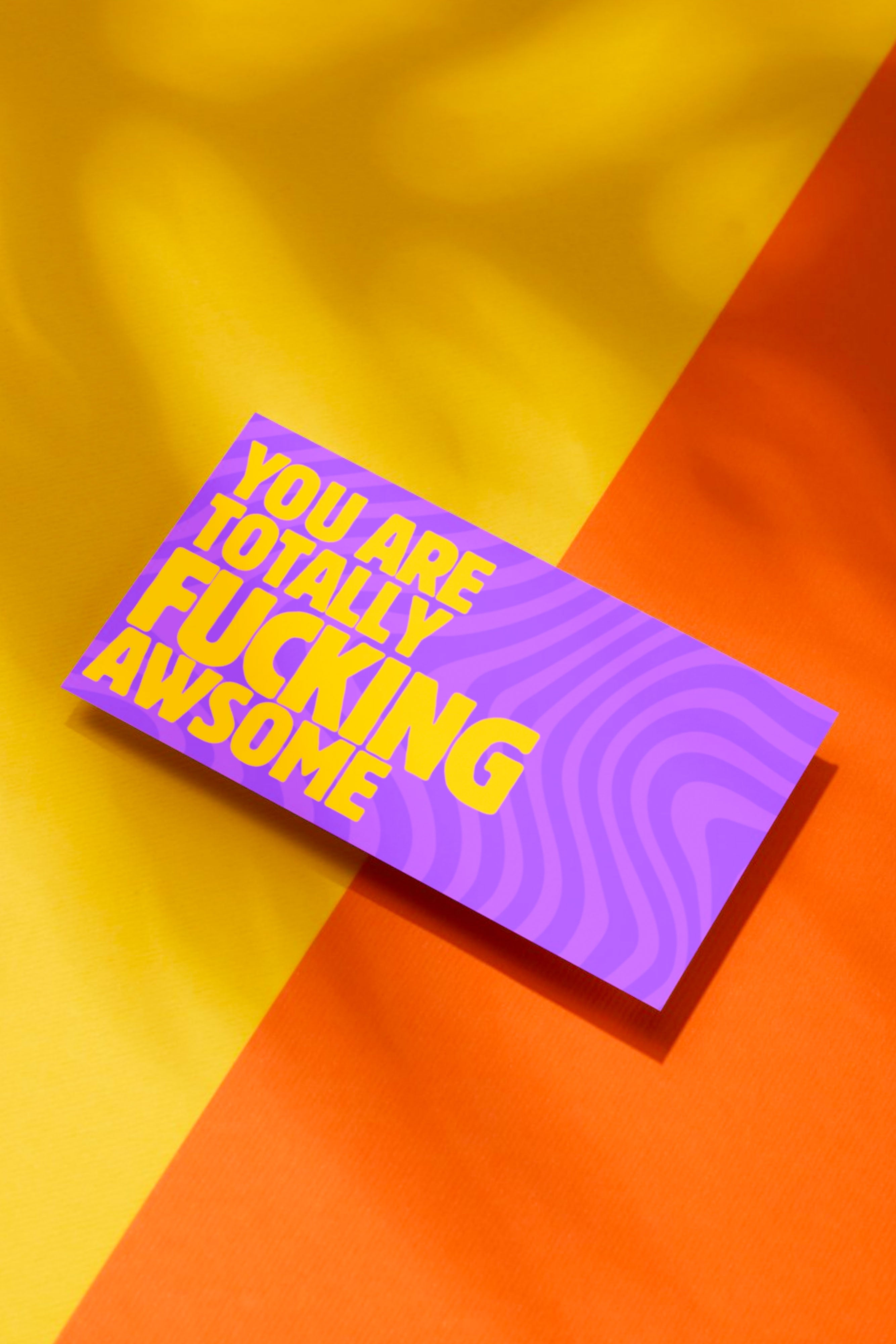 YOU ARE TOTALLY FUCKING AWESOME