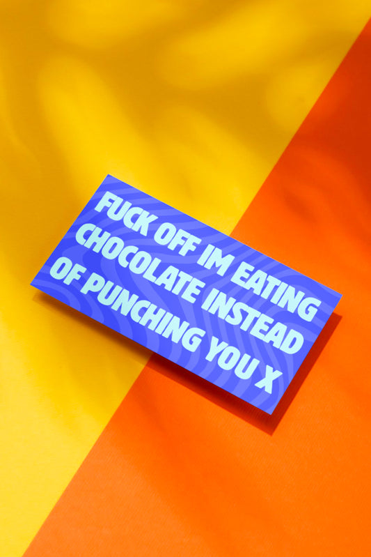 FUCK OFF IM EATING CHOCOLATE INSTEAD OF PUNCHING YOU X - BLUE